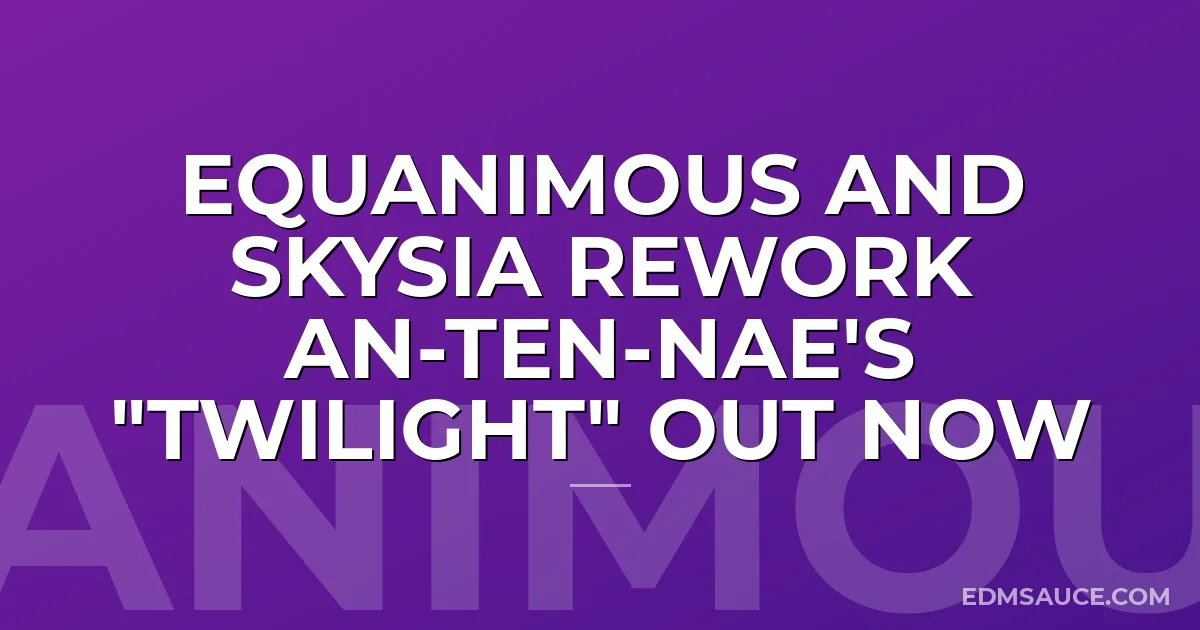 Equanimous and Skysia Rework An-Ten-Nae's "Twilight" Out Now