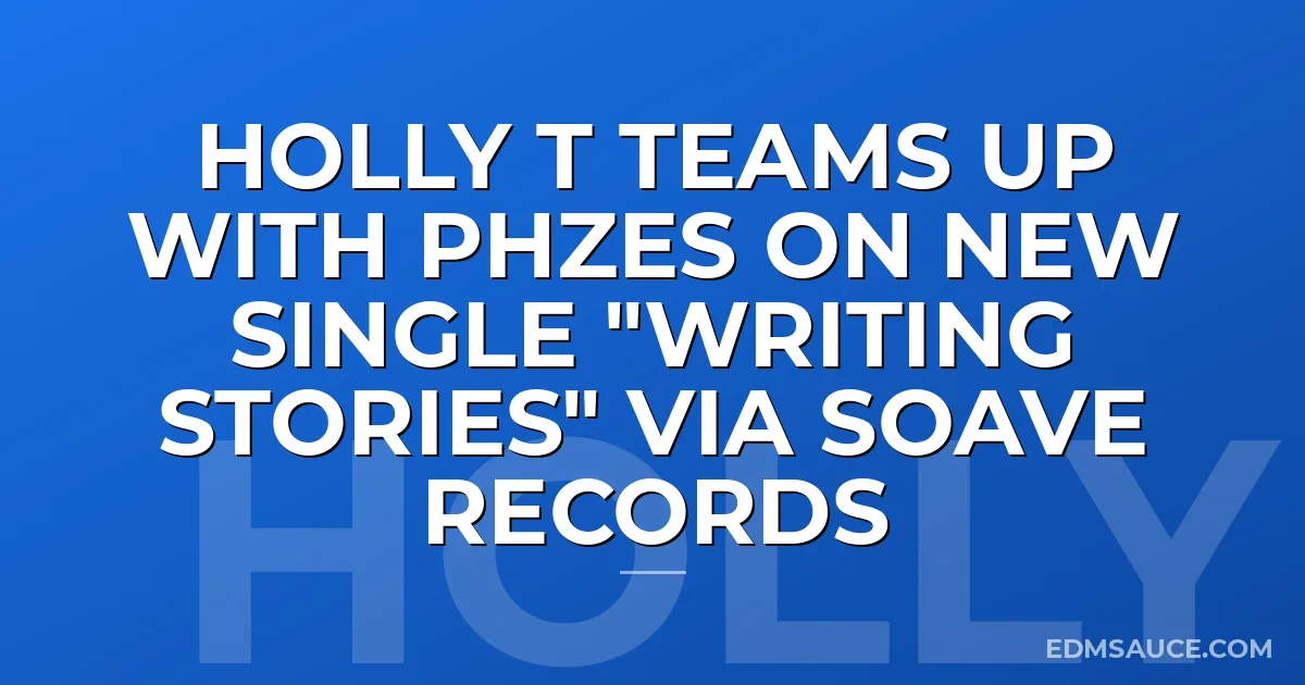 Holly T Teams Up With PHZES On New Single "Writing Stories" via Soave Records
