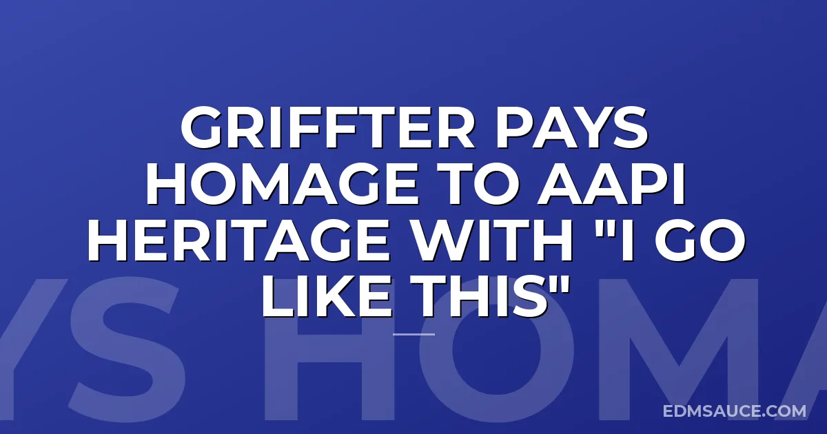 Griffter Pays Homage To AAPI Heritage with "I Go Like This"