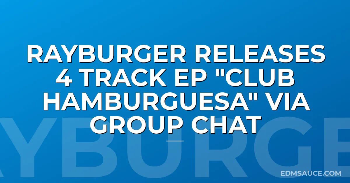 RayBurger Releases 4 Track EP "Club Hamburguesa" via Group Chat