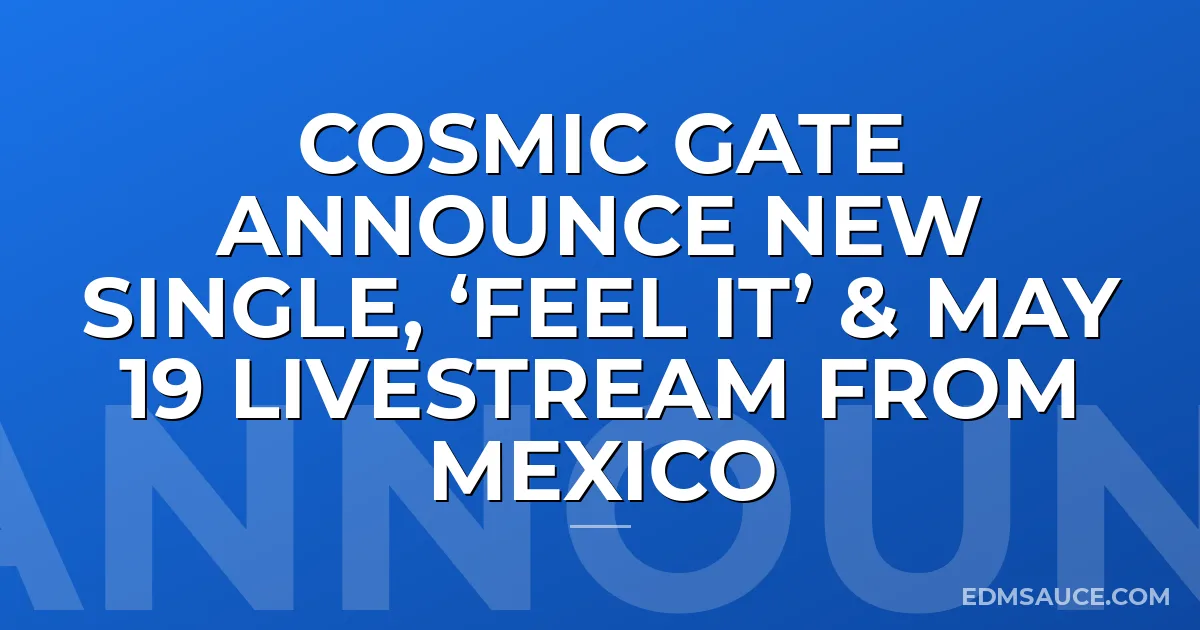 Cosmic Gate announce new single, ‘Feel It’ & May 19 Livestream from Mexico