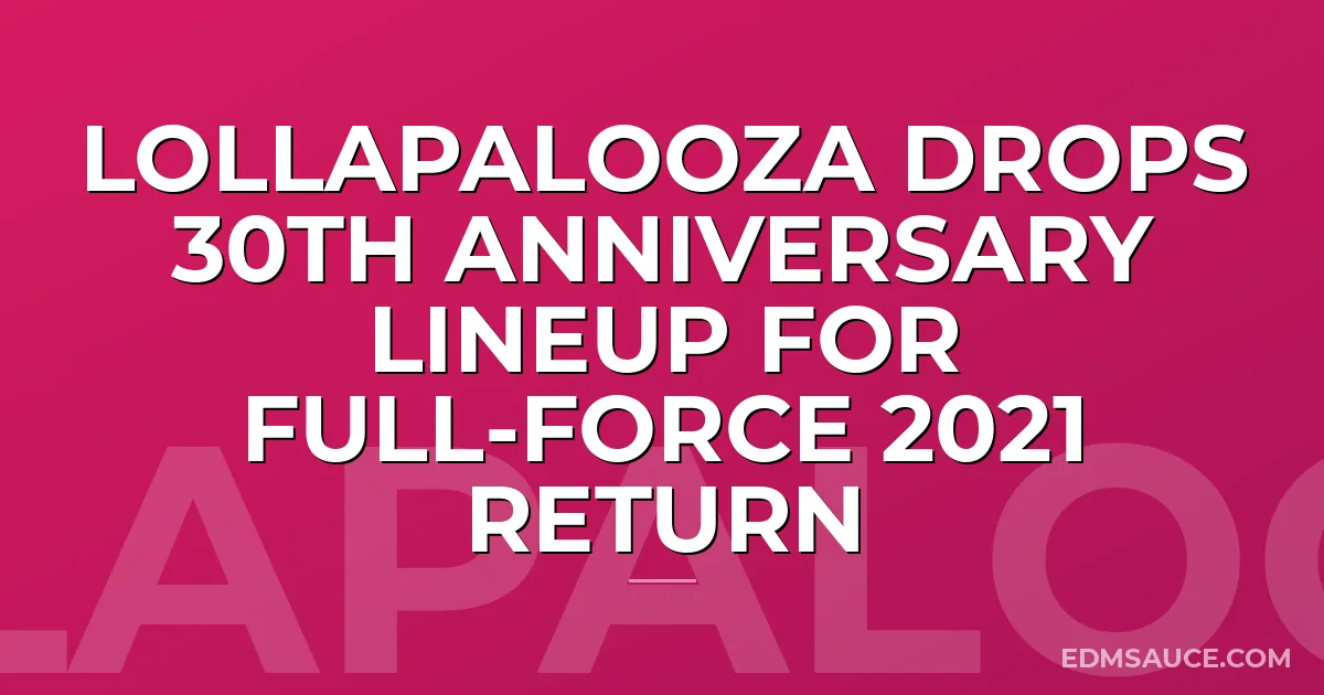 Lollapalooza Drops 30th Anniversary Lineup For Full-Force 2021 Return
