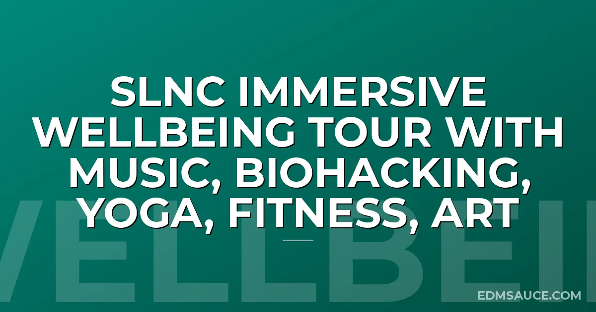 SLNC Immersive Wellbeing Tour with Music, Biohacking, Yoga, Fitness, Art