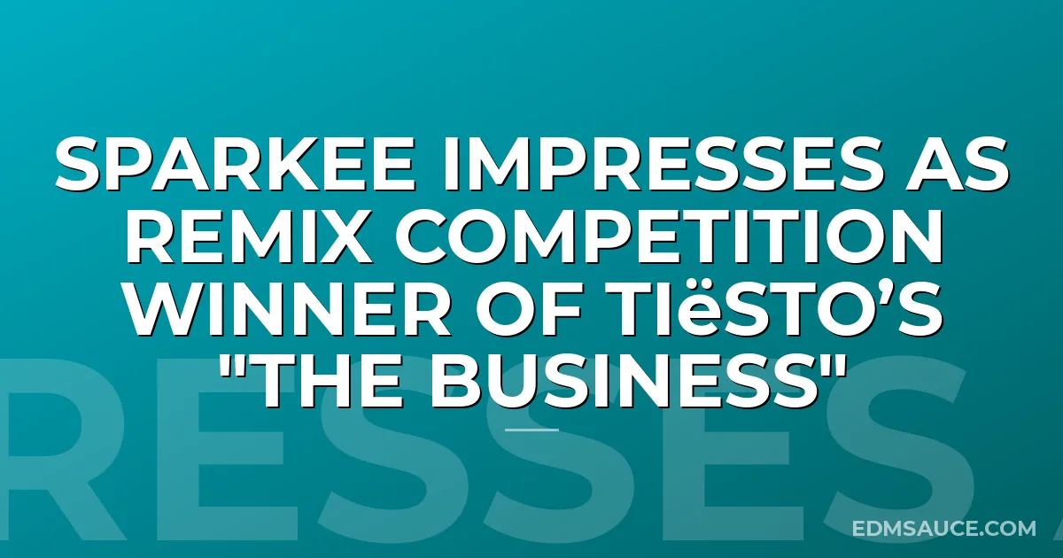 Sparkee Impresses As Remix Competition Winner of Tiësto’s "The Business"
