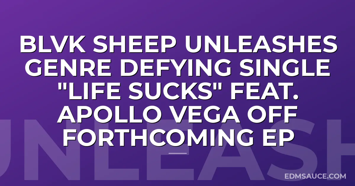 Blvk Sheep Unleashes Genre Defying Single "Life Sucks" feat. Apollo Vega Off Forthcoming EP