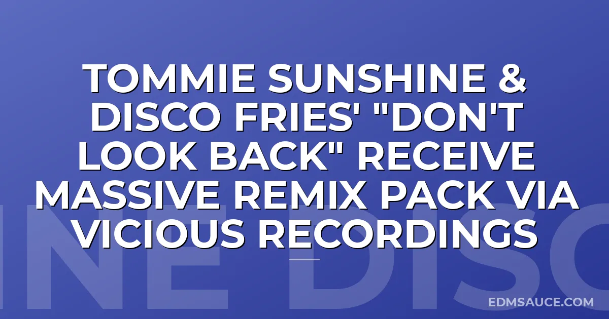 Tommie Sunshine & Disco Fries' "Don't Look Back" Receive Massive Remix Pack via Vicious Recordings