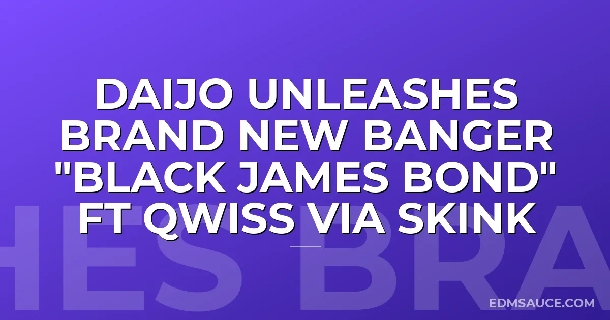 DAIJO Unleashes Brand New Banger "Black James Bond" ft Qwiss via Skink