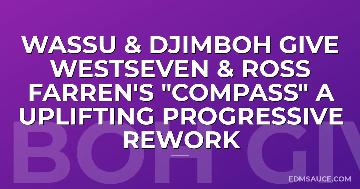 Wassu & Djimboh Give Westseven & Ross Farren's "Compass" A Uplifting Progressive Rework