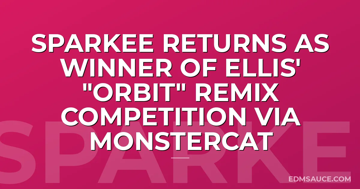 Sparkee Returns As Winner of Ellis' "Orbit" Remix Competition via Monstercat