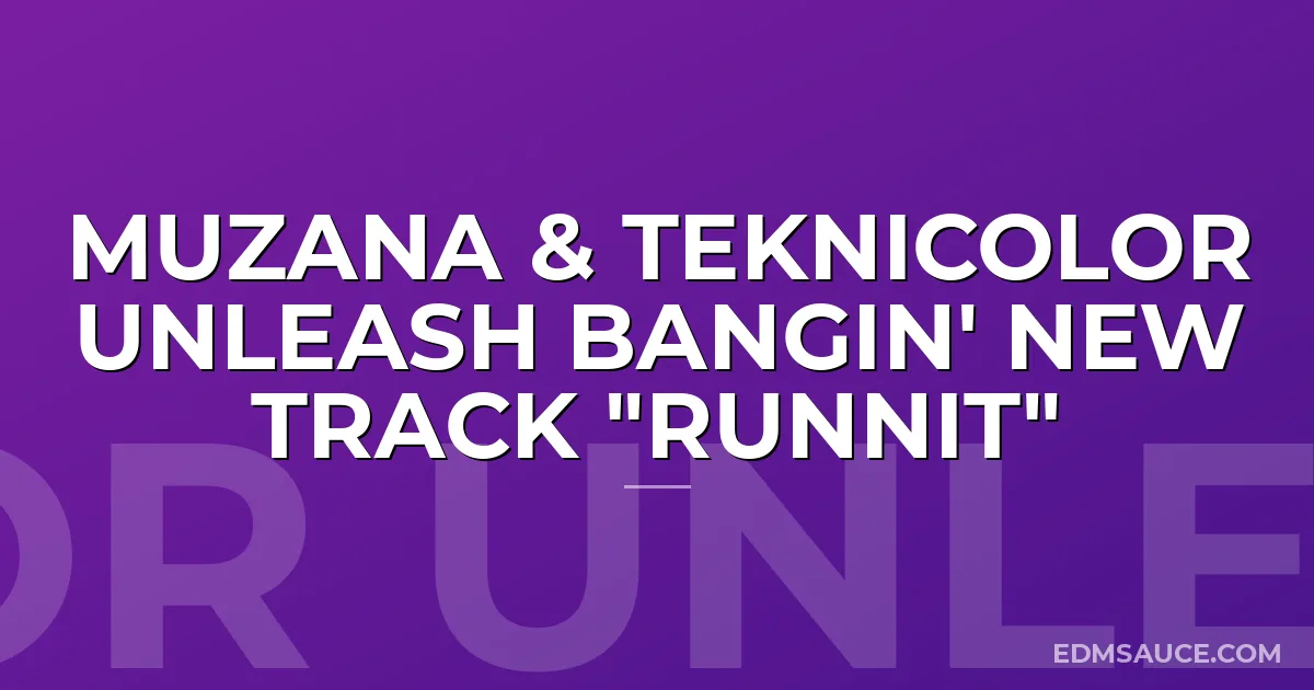 MUZANA & Teknicolor Unleash Bangin' New Track "Runnit"