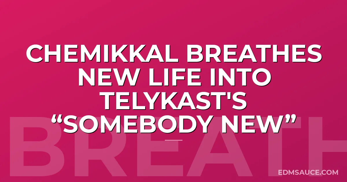 Chemikkal Breathes New Life Into TELYkast's “Somebody New”