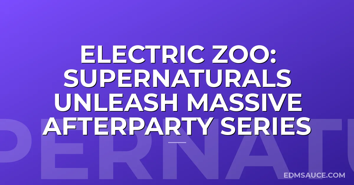 Electric Zoo: Supernaturals Unleash Massive Afterparty Series