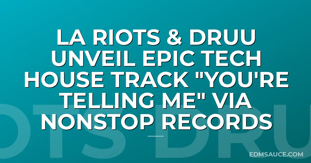 LA Riots & Druu Unveil Epic Tech House Track "You're Telling Me" via NONSTOP Records
