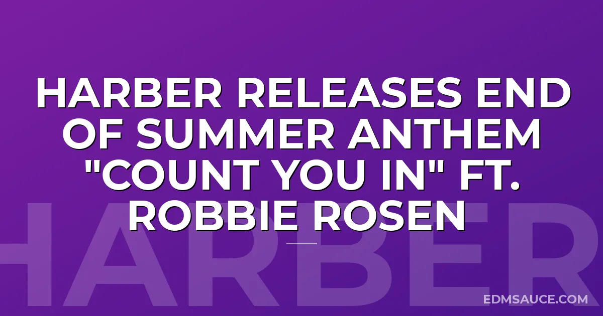 HARBER Releases End Of Summer Anthem "Count You In" ft. Robbie Rosen 