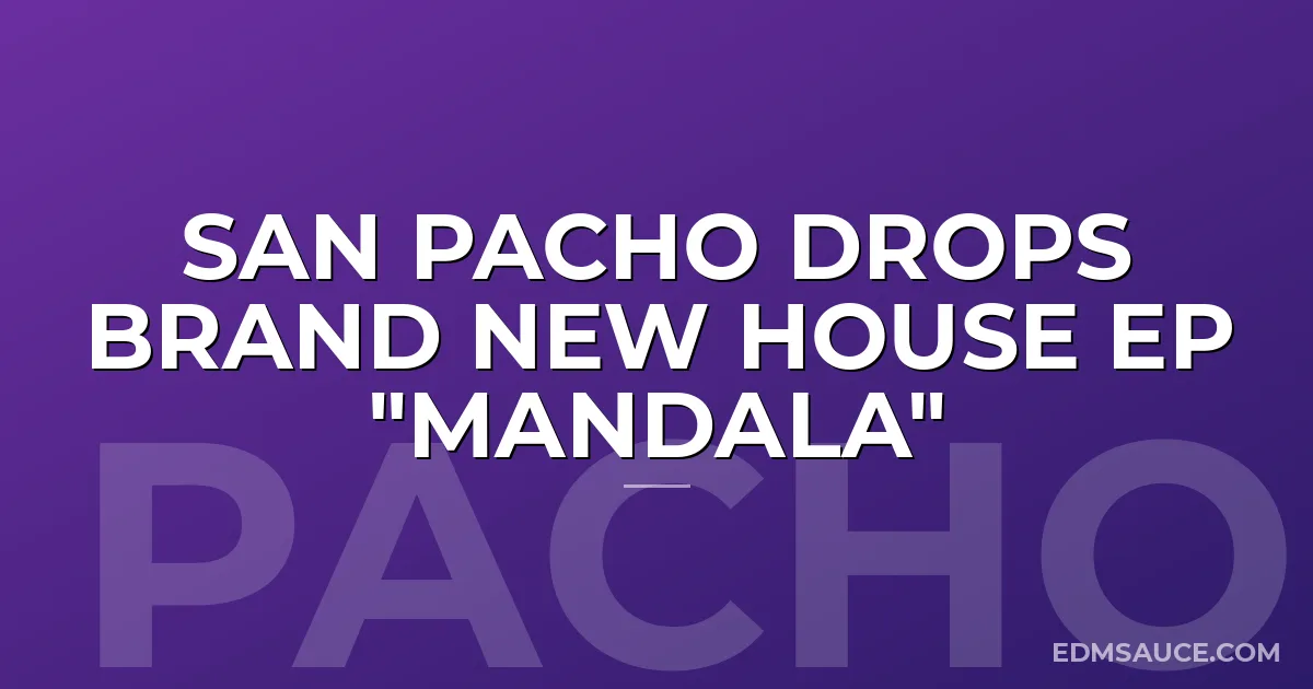 SAN PACHO Drops Brand New House EP "Mandala"