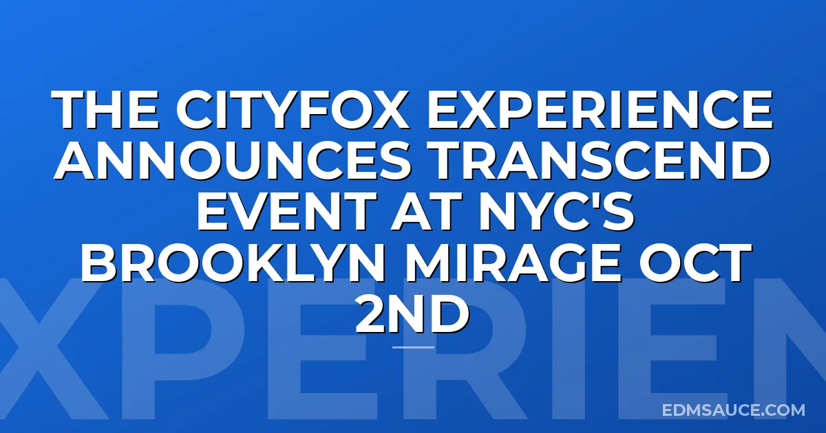 The Cityfox Experience Announces Transcend Event at NYC's Brooklyn Mirage Oct 2nd