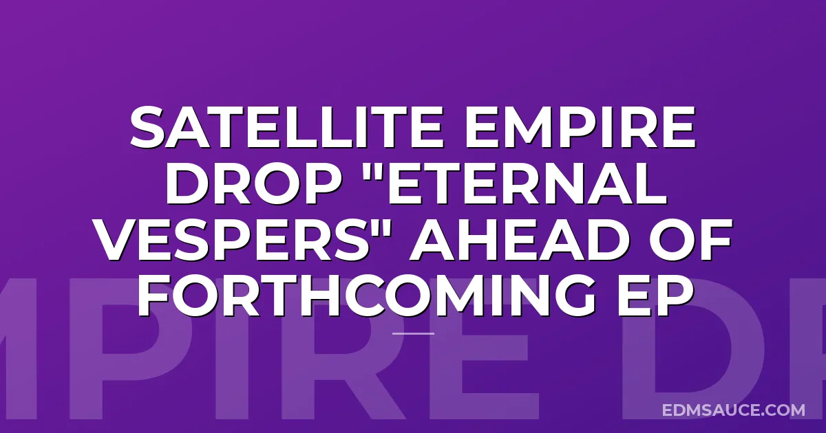 Satellite Empire Drop "Eternal Vespers" Ahead of Forthcoming EP