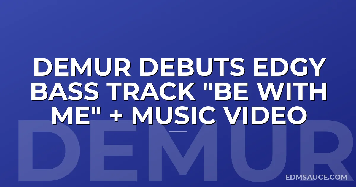 DEMUR Debuts Edgy Bass Track "Be With Me" + Music Video