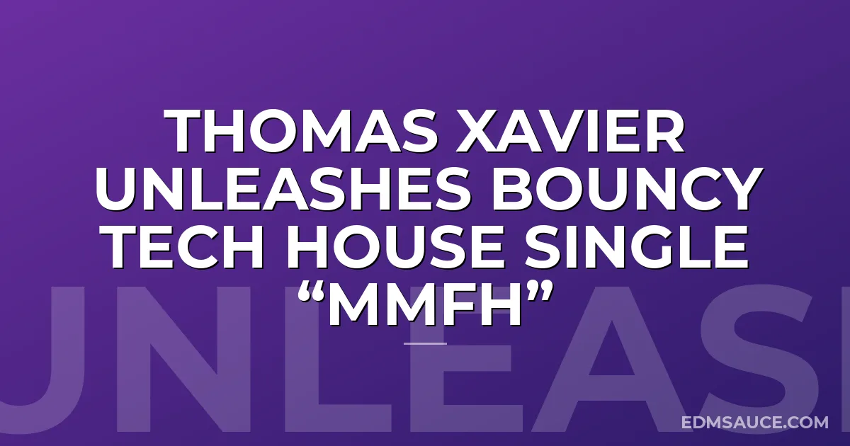 Thomas Xavier Unleashes Bouncy Tech House Single “MMFH”