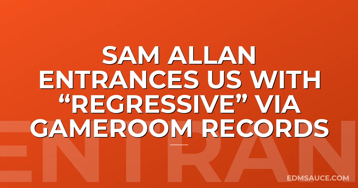 Sam Allan Entrances Us with “Regressive” via Gameroom Records