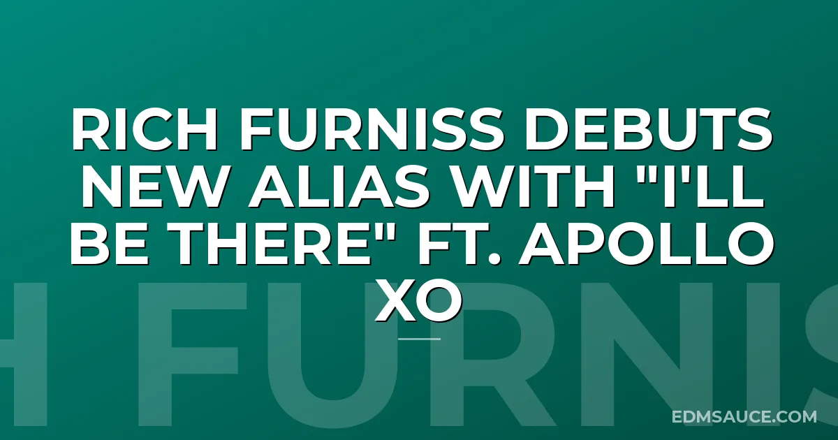Rich Furniss Debuts New Alias with "I'll Be There" ft. Apollo XO