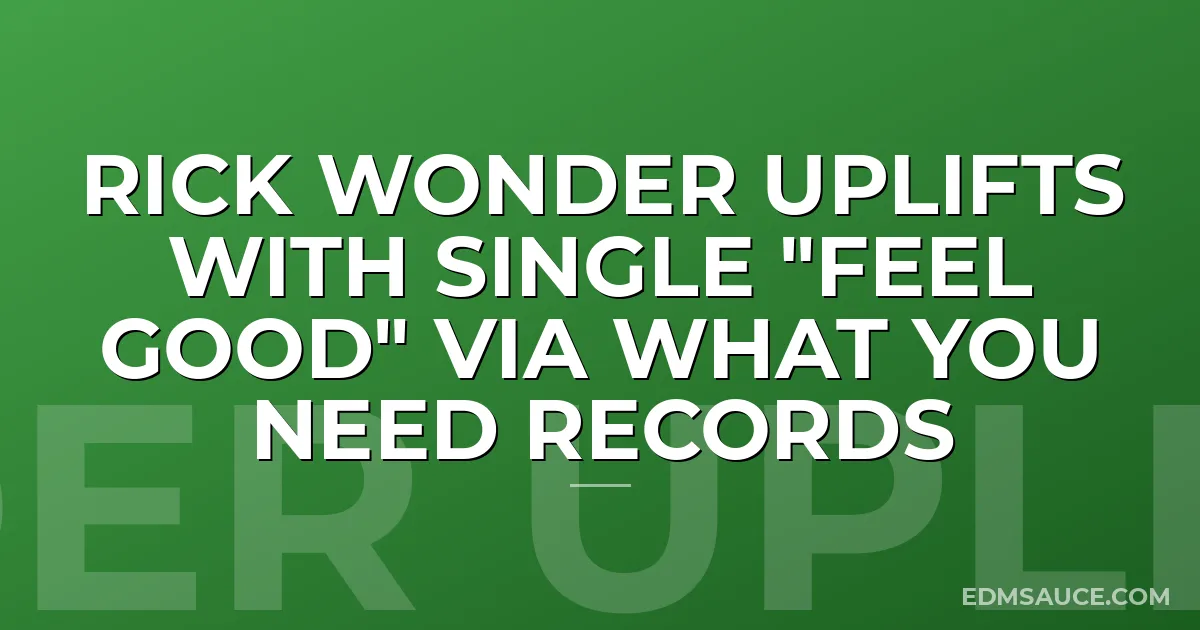 Rick Wonder Uplifts with Single "Feel Good" via What You Need Records