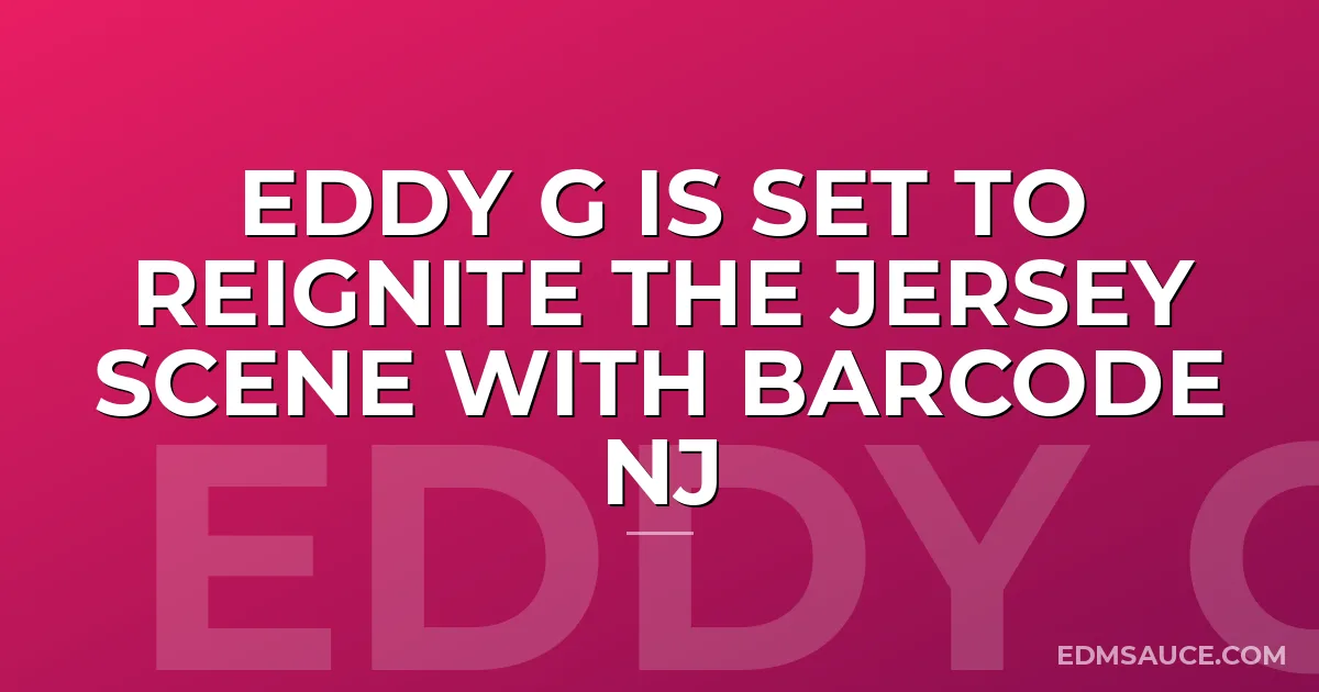 Eddy G Is Set To Reignite The Jersey Scene With barCode NJ
