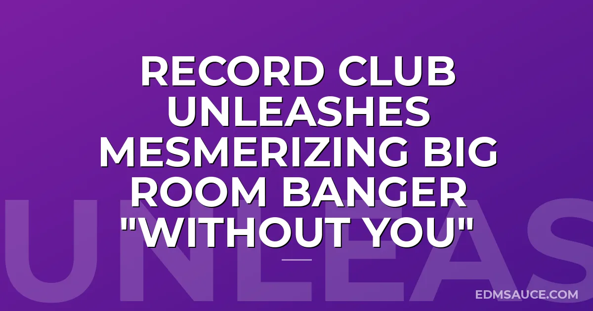 Record Club Unleashes Mesmerizing Big Room Banger "Without You"