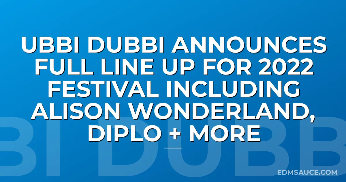 Ubbi Dubbi Announces Full Line Up for 2022 Festival Including Alison Wonderland, Diplo + more