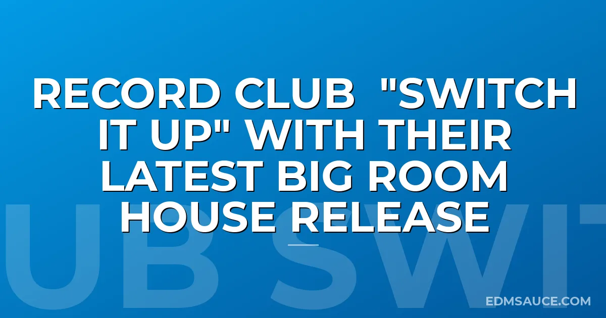Record Club "Switch It Up" With Their Latest Big Room House Release