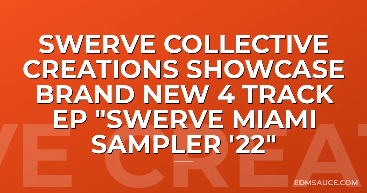 Swerve Collective Creations Showcase Brand New 4 Track EP "Swerve Miami Sampler '22"