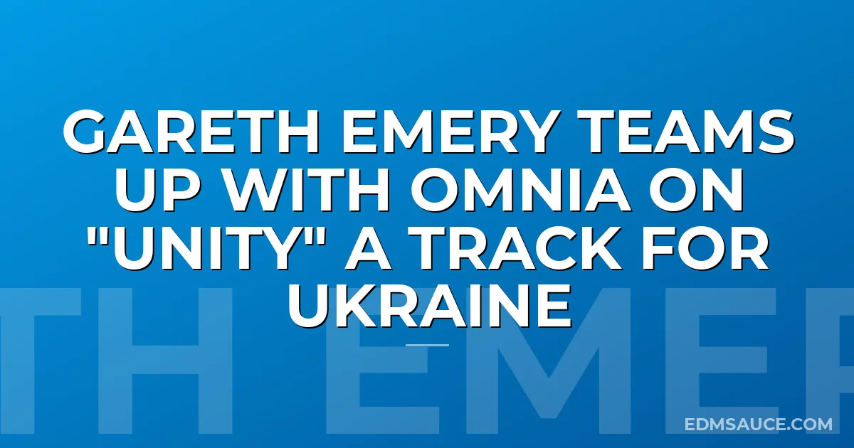 Gareth Emery Teams Up with Omnia on "Unity" A track for Ukraine