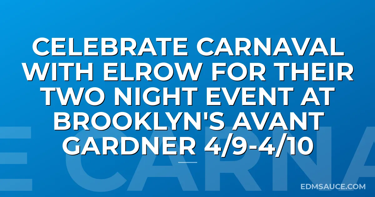 Celebrate Carnaval with Elrow For Their Two Night Event at Brooklyn's Avant Gardner 4/9-4/10