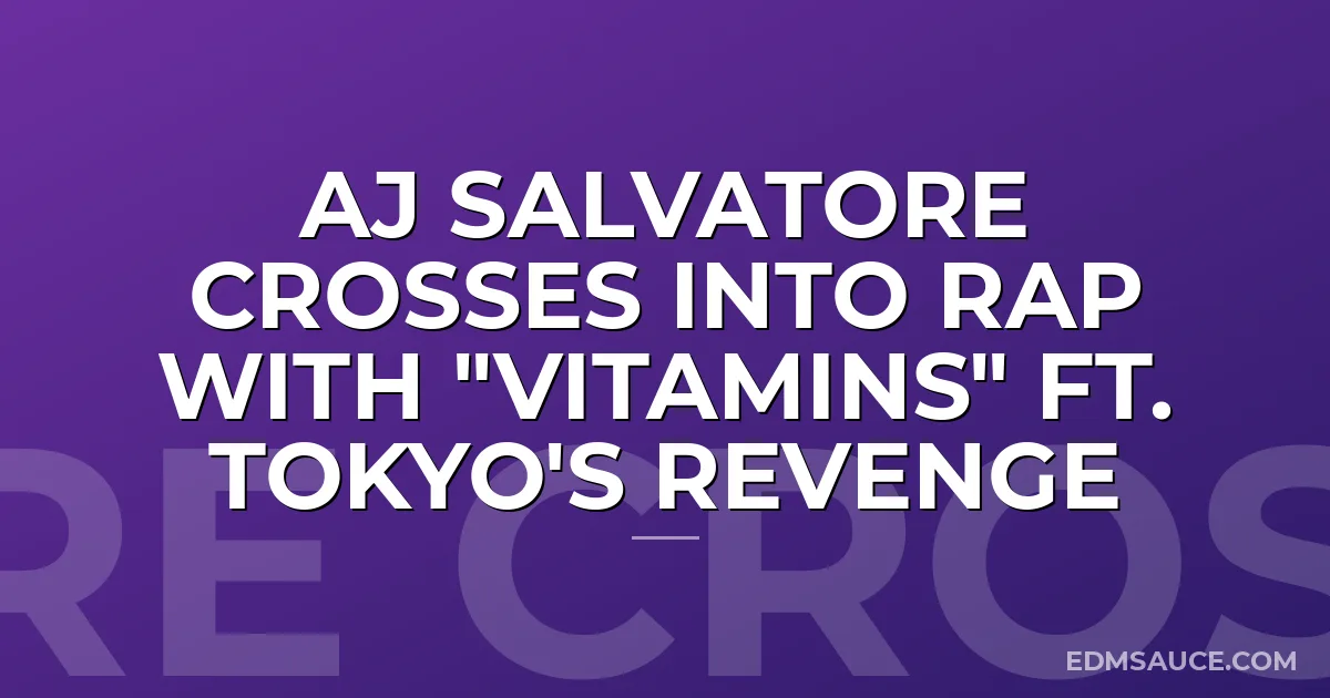 AJ Salvatore Crosses Into Rap with "Vitamins" ft. Tokyo's Revenge