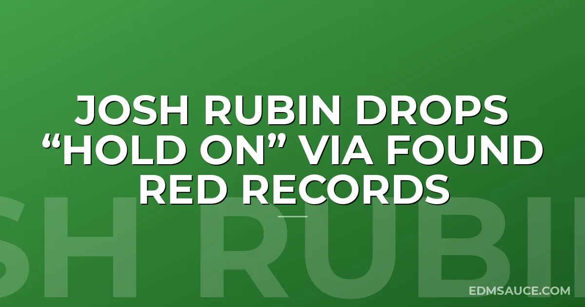 Josh Rubin Drops “Hold On” via Found Red Records