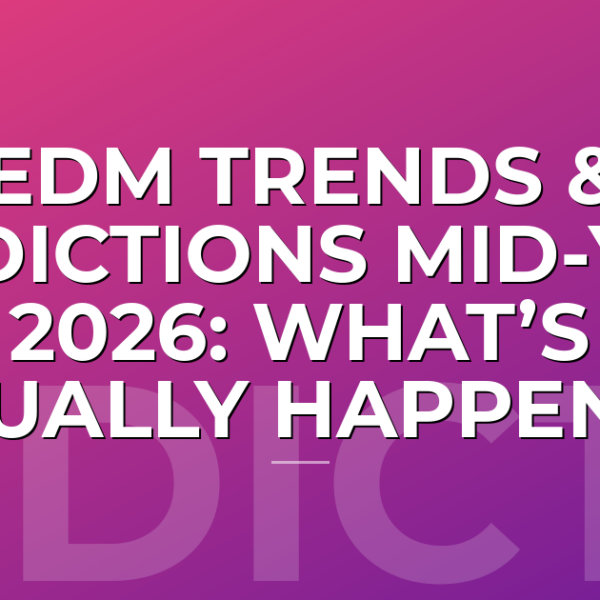 EDM Trends & Predictions Mid-Year 2026: What’s Actually Happening