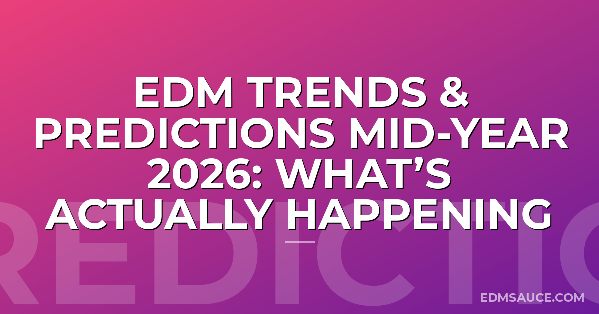 EDM Trends & Predictions Mid-Year 2026: What’s Actually Happening