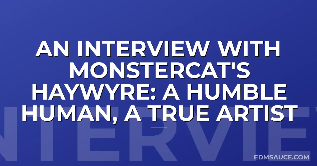 An Interview with Monstercat's Haywyre: A Humble Human, A True Artist