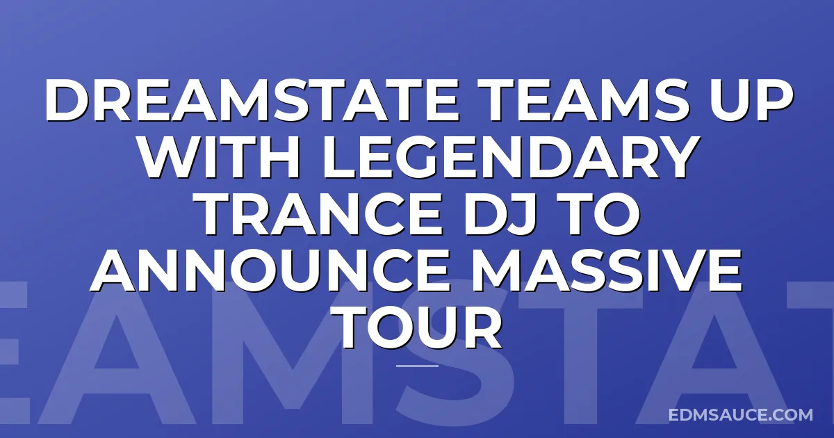 Dreamstate Teams Up With Legendary Trance DJ to Announce Massive Tour