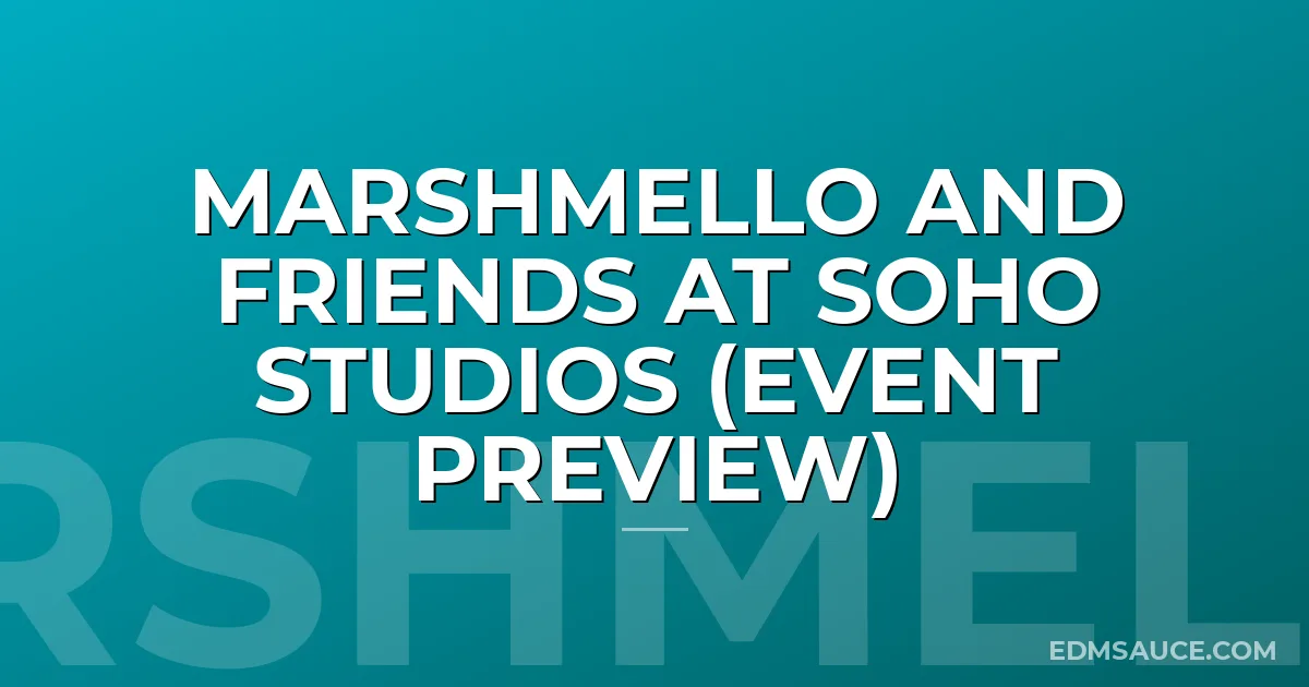 Marshmello and Friends at Soho Studios (Event Preview)