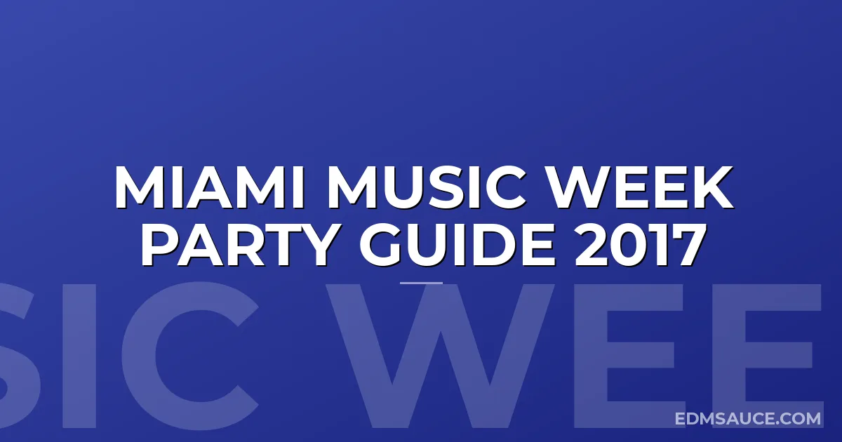 Miami Music Week Party Guide 2017