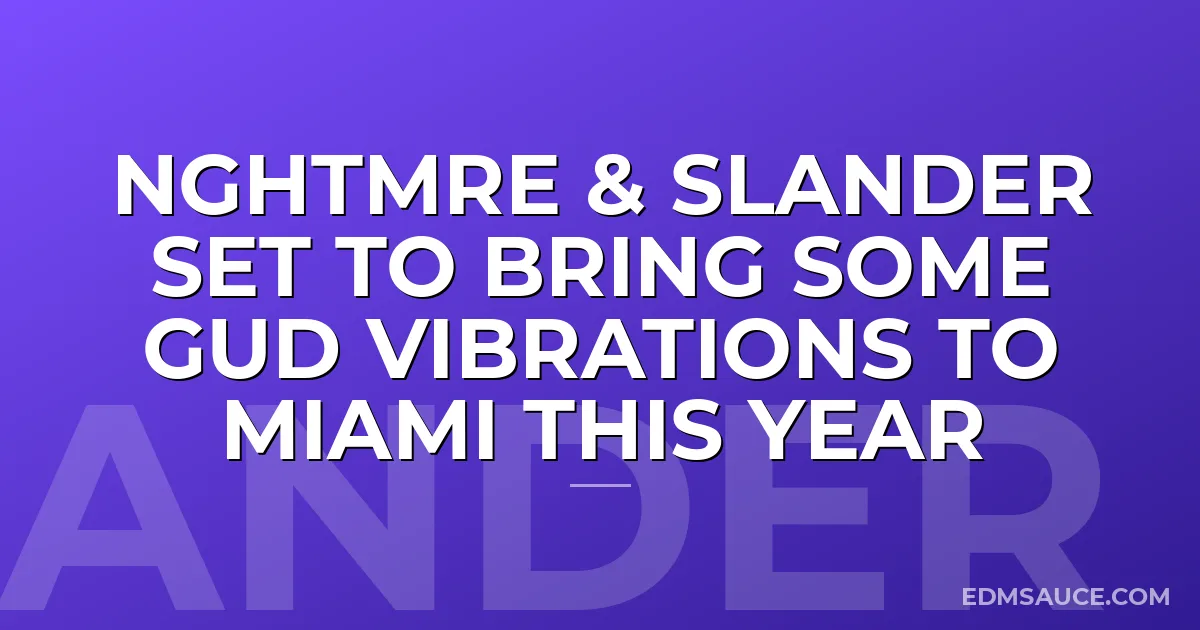 Nghtmre & Slander Set to Bring Some Gud Vibrations To Miami this Year