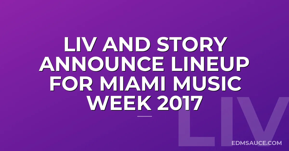 LIV and STORY Announce Lineup For Miami Music Week 2017