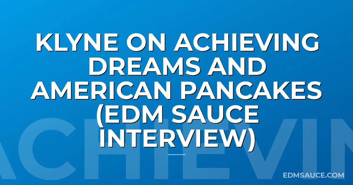 Klyne On Achieving Dreams And American Pancakes (EDM Sauce Interview)
