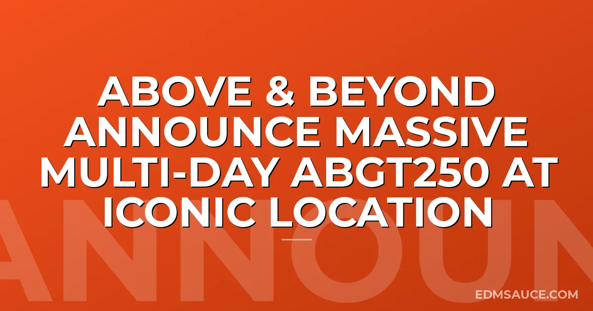 Above & Beyond Announce Massive Multi-Day ABGT250 at Iconic Location