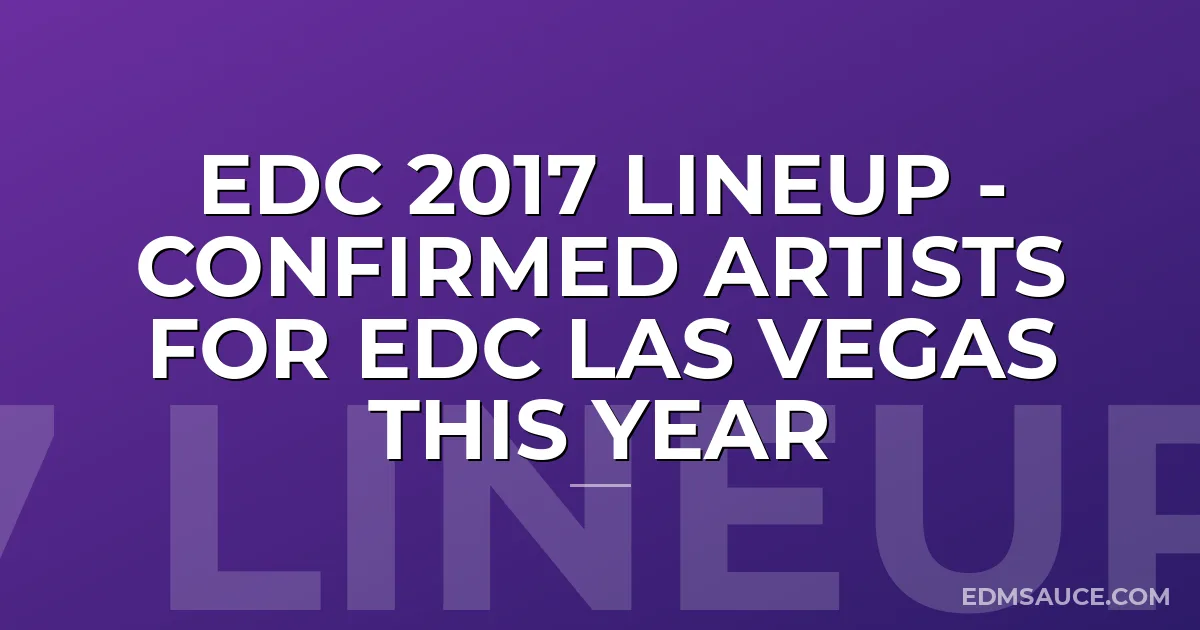 EDC 2017 Lineup - Confirmed Artists For EDC Las Vegas This Year