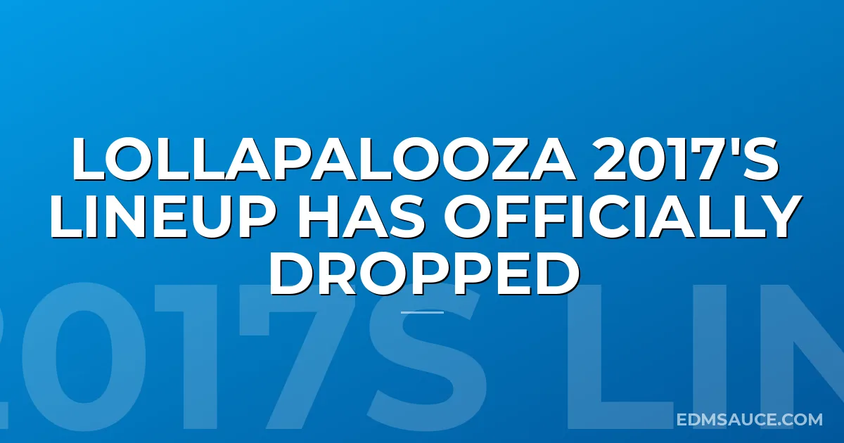 Lollapalooza 2017's Lineup Has Officially Dropped