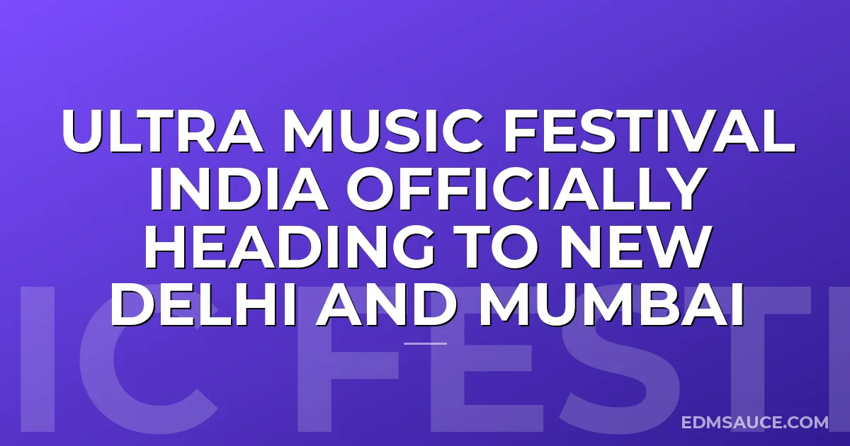 Ultra Music Festival India Officially Heading to New Delhi and Mumbai