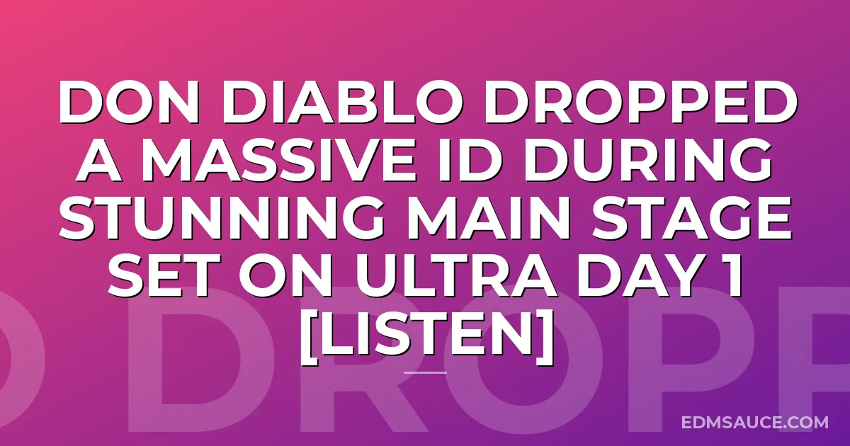 Don Diablo Dropped A Massive ID During Stunning Main Stage Set On Ultra Day 1 [LISTEN]