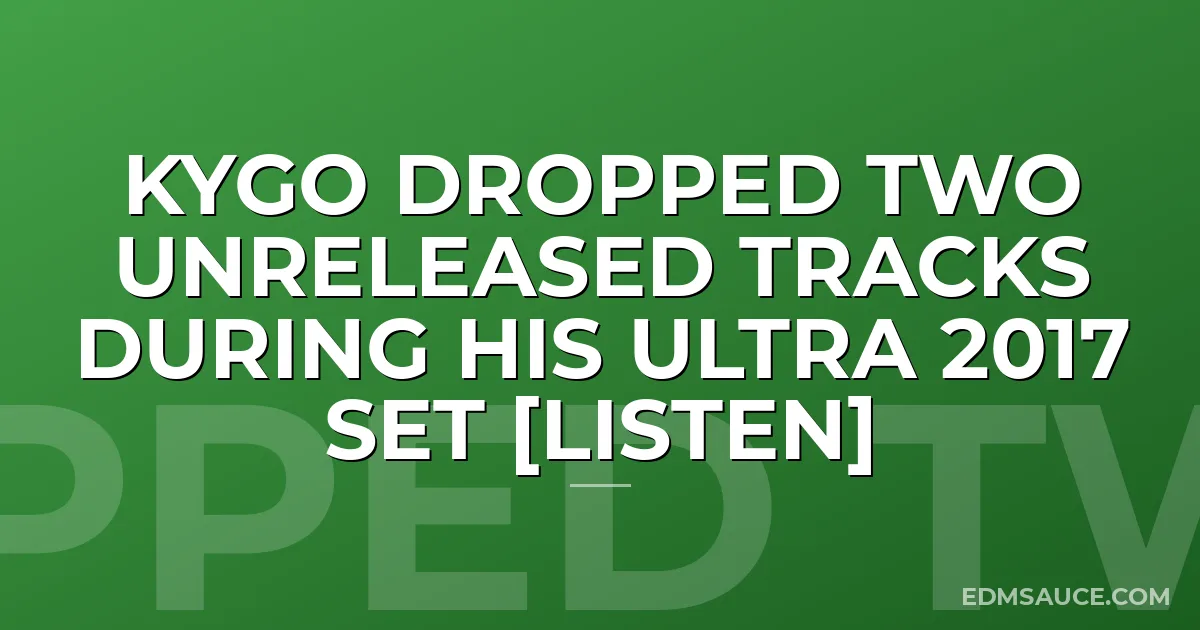 Kygo Dropped Two Unreleased Tracks During His Ultra 2017 Set [LISTEN]